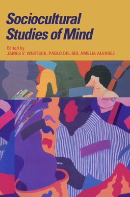 Sociocultural Studies of Mind (Learning in Doing: Social) By James V. Wertsch (Editor), Pablo Del Rio (Editor), Amelia Alvarez (Editor) Cover Image
