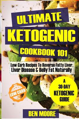 Ultimate Ketogenic Cookbook 101: Low Carb Ketogenic Recipes to Reverse Fatty Liver, Liver Disease and Belly Fat Naturally Cover Image