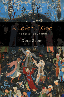 A Lover of God: The Ecstatic Sufi Nūrī (Suny Islam)
