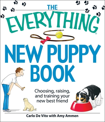 The Everything New Puppy Book: Choosing, raising, and training your new best friend (Everything® Series)