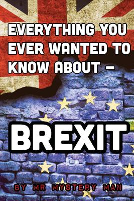 Everything You Ever Wanted to Know About - Brexit By Mystery Man Cover Image