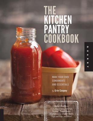 The Kitchen Pantry Cookbook: Make Your Own Condiments and Essentials - Tastier, Healthier, Fresh Mayonnaise, Ketchup, Mustard, Peanut Butter, Salad Dressing, Chicken Stock, Chips and Dips, and More! By Erin Coopey Cover Image
