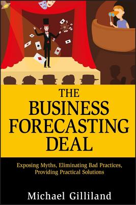 The Business Forecasting Deal: Exposing Myths, Eliminating Bad Practices, Providing Practical Solutions (Wiley and SAS Business #27) Cover Image