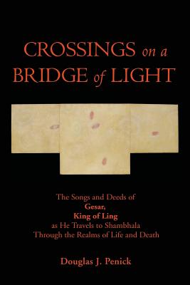 CROSSINGS on a BRIDGE of LIGHT: The Songs and Deeds of GESAR, KING OF LING as He Travels to Shambhala Through the Realms of Life and Death Cover Image