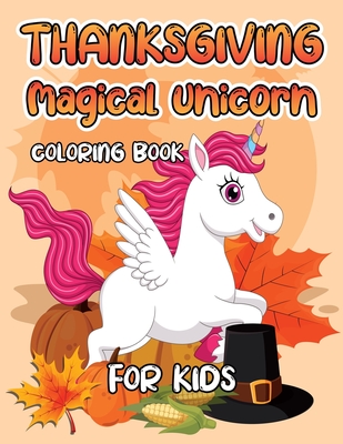 Thanksgiving Magical Unicorn Coloring Book for Kids: A Magical Thanksgiving Unicorn Coloring Activity Book For Girls And Anyone Who Loves Unicorns! A Cover Image