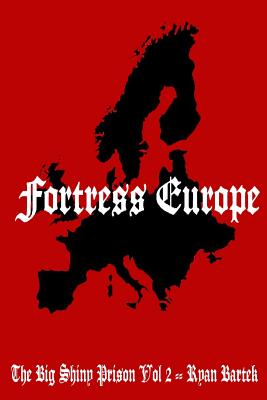 Fortress Europe: (The Big Shiny Prison Volume II) By Ryan Bartek Cover Image