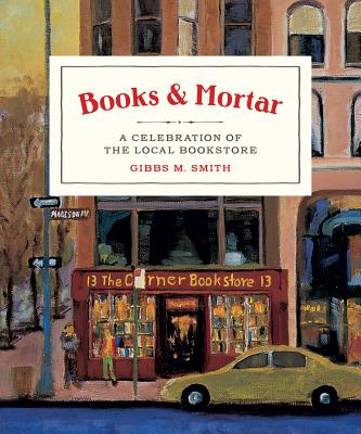 Books & Mortar: A Celebration of the Local Bookstore By Gibbs M. Smith (Illustrator) Cover Image