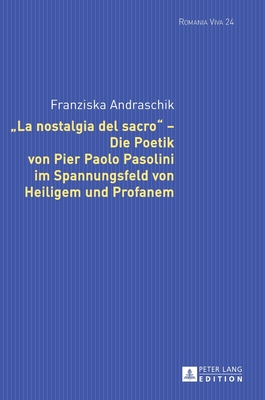 «La Nostalgia del Sacro» - Die Poetik Von Pier Paolo Pasolini Im Spannungsfeld Von Heiligem Und Profanem (Romania Viva #24) By Uta Felten (Other), Franziska Andraschik Cover Image