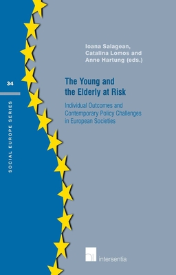 The Young and the Elderly at Risk: Individual outcomes and contemporary policy challenges in European societies (Social Europe Series #34) By Ioana Salagean (Editor), Catalina Lomos (Editor), Anne Hartung (Editor) Cover Image