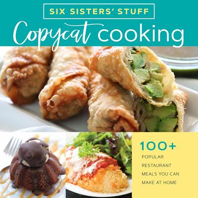 Copycat Cooking with Six Sisters' Stuff: 100+ Popular Restaurant Meals You Can Make at Home Cover Image