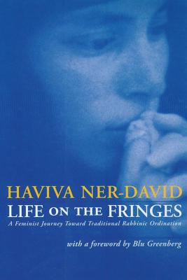 Life on the Fringes: A Feminist Journey Toward Traditional Rabbinic Ordination By Haviva Ner-David Cover Image