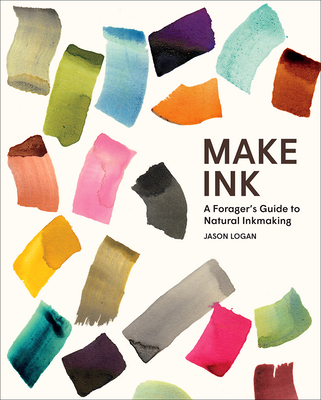 Make Ink: A Forager’s Guide to Natural Inkmaking By Jason Logan, Michael Ondaatje (Foreword by) Cover Image
