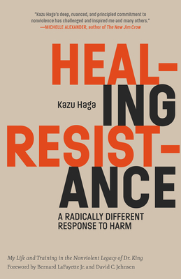 Healing Resistance: A Radically Different Response to Harm By Kazu Haga, Bernard LaFayette Jr. (Foreword by), David C. Jehnsen (Foreword by) Cover Image