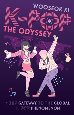 K-POP - The Odyssey: Your Gateway to the Global K-Pop Phenomenon By Wooseok Ki Cover Image