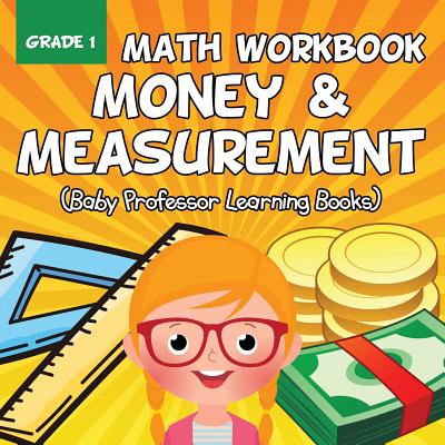 Grade 1 Math Workbook: Money & Measurement (Baby Professor Learning Books) Cover Image