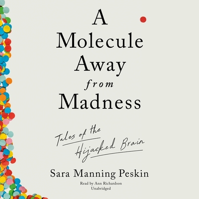 A Molecule Away from Madness: Tales of the Hijacked Brain By Sara Manning Peskin, Ann Richardson (Read by) Cover Image