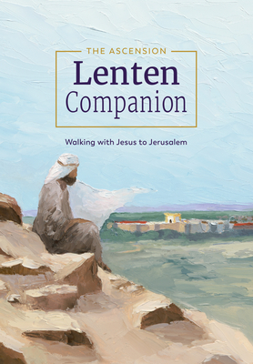 The Ascension Lenten Companion:: Walking with Jesus to Jerusalem By Mark Toups Toups Cover Image
