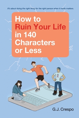 How to Ruin Your Life in 140 Characters or Less By Gary Crespo Cover Image
