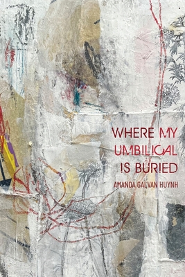 Where My Umbilical Is Buried By Amanda Galvan Huynh Cover Image