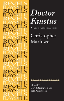 Doctor Faustus, A- And B- Texts 1604: Christopher Marlowe (Revels Plays) Cover Image