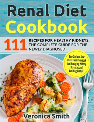 Renal Diet Cookbook: 111 Recipes for Healthy Kidneys: The Complete Guide for the Newly Diagnosed: Low Sodium, Low Potassium Cookbook for Ma Cover Image