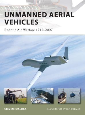 Unmanned Aerial Vehicles: Robotic Air Warfare 1917–2007 (New Vanguard) By Steven J. Zaloga, Ian Palmer (Illustrator) Cover Image