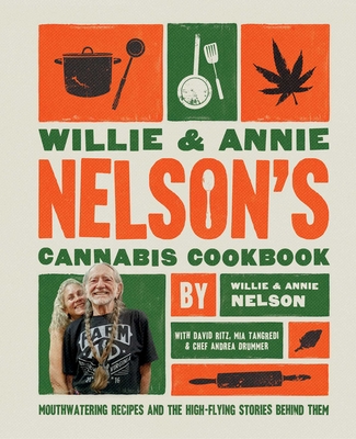 Willie and Annie Nelson's Cannabis Cookbook: Mouthwatering Recipes and the High-Flying Stories Behind Them Cover Image