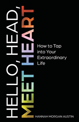 Hello, Head, Meet Heart: How to Tap into Your Extraordinary Life Cover Image