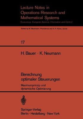 Berechnung Optimaler Steuerungen: Maximumprinzip Und Dynamische Optimierung (Lecture Notes in Economic and Mathematical Systems #17)