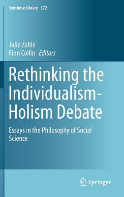 Rethinking the Individualism-Holism Debate: Essays in the Philosophy of Social Science (Synthese Library #372) Cover Image