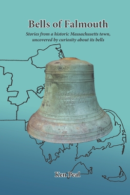 Bells of Falmouth: Stories from a historic Massachusetts town uncovered by curiosity about its bells By Ken Peal Cover Image