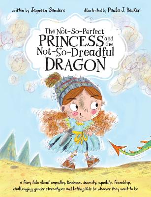The Not-So-Perfect Princess and the Not-So-Dreadful Dragon: a fairy tale about empathy, kindness, diversity, equality, friendship & challenging gender Cover Image