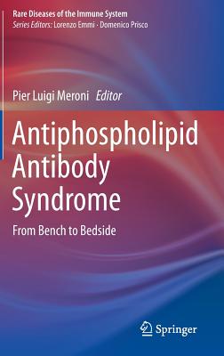 Antiphospholipid Antibody Syndrome: From Bench to Bedside (Rare Diseases of the Immune System)