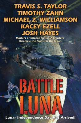 Battle Luna By Travis S. Taylor, Timothy Zahn, Michael Z. Williamson, Kacey Ezell, Josh Hayes Cover Image