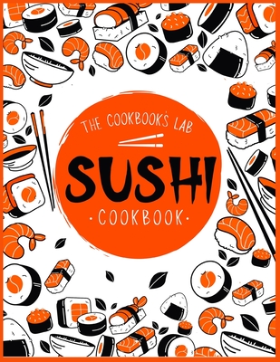 Sushi Cookbook: The Step-by-Step Sushi Guide for beginners with easy to follow, healthy, and Tasty recipes. How to Make Sushi at Home Cover Image