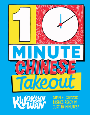 10-Minute Chinese Takeout: Simple, Classic Dishes Ready in Just 10 Minutes! By Kwoklyn Wan Cover Image