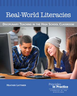 Real-World Literacies: Disciplinary Teaching in the High School Classroom (Principles in Practice)