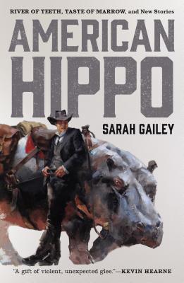 American Hippo: River of Teeth, Taste of Marrow, and New Stories By Sarah Gailey Cover Image