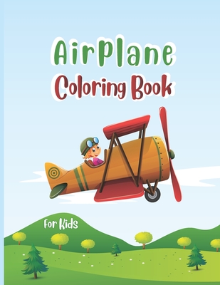 Airplane Coloring Book For Kids: Cute Airplane Coloring Book for Kids ages 4-12 with 40 Beautiful Coloring Pages of Airplanes, Fighter Jets, Helicopte Cover Image