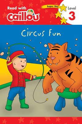 Caillou: Circus Fun - Read with Caillou, Level 3 By Rebecca Klevberg Moeller (Adapted by), Eric Sévigny (Illustrator) Cover Image