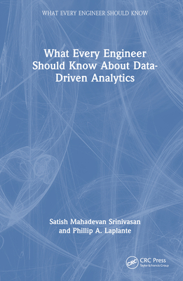 What Every Engineer Should Know about Data-Driven Analytics By Satish Mahadevan Srinivasan, Phillip A. Laplante Cover Image