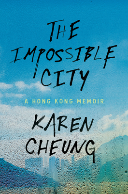 The Impossible City: A Hong Kong Memoir By Karen Cheung Cover Image