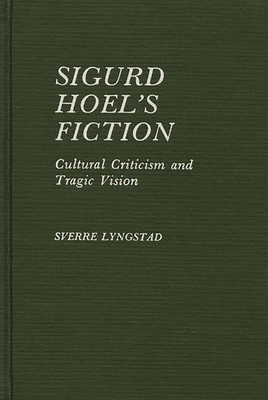 Sigurd Hoel's Fiction: Cultural Criticism and Tragic Vision (Contributions to the Study of World Literature)