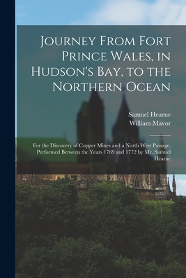 Journey From Fort Prince Wales, in Hudson's Bay, to the Northern Ocean [microform]: for the Discovery of Copper Mines and a North West Passage, Perfor Cover Image