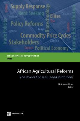 African Agricultural Reforms: The Role of Consensus and Institutions (Directions in Development: Trade) By M. Ataman Aksoy (Editor) Cover Image