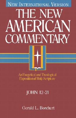 John 12-21: An Exegetical and Theological Exposition of Holy Scripture (The New American Commentary #25) By Gerald  L. Borchert Cover Image