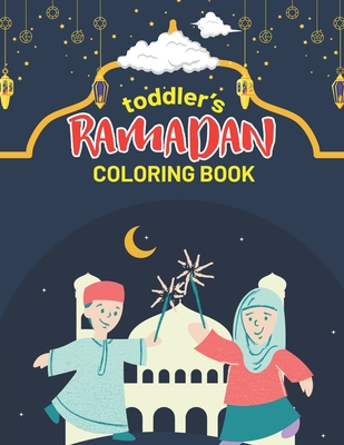 Toddler's Ramadan Coloring Book: Islamic Coloring Book For Muslim Boys and Girls Unique Eid Gift (Kids Coloring Book) Cover Image