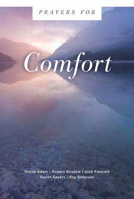 Prayers for Comfort (Prayers For...) By David Adam, Rupert Bristow, Nick Fawcett Cover Image