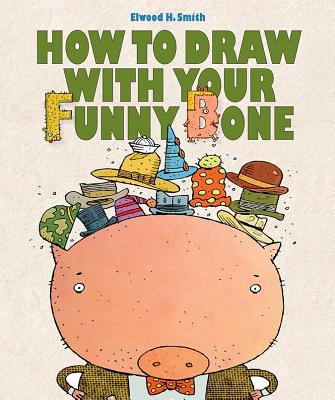 How to Draw With Your Funny Bone By Elwood Smith Cover Image