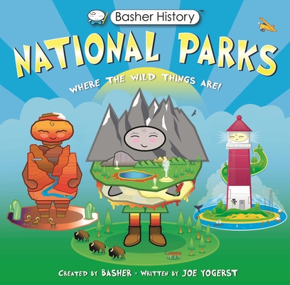 Basher History: National Parks: Where the Wild Things Are! By Joe Yogerst, Simon Basher (Illustrator) Cover Image